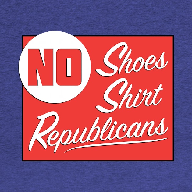 No Shoes - No Shirt - No Republicans by LeftWingPropaganda